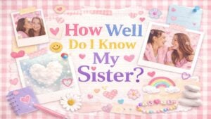 How Well Do I Know My Sister