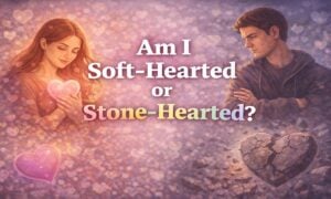 Am I Soft-Hearted or Stone-Hearted
