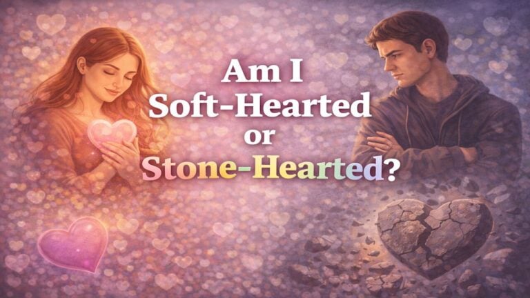 Am I Soft-Hearted or Stone-Hearted