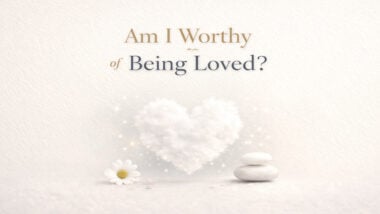 Am I Worthy of Being Loved