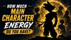 How Much Main Character Energy Do You Have?