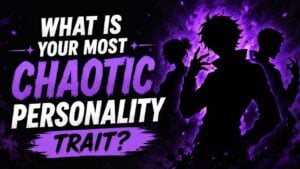 What Is Your Most Chaotic Personality Trait?
