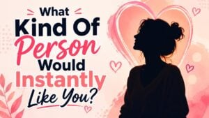 What Kind of Person Would Instantly Like You?