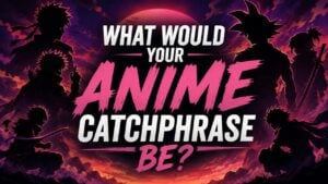 What Would Your Anime Catchphrase Be?