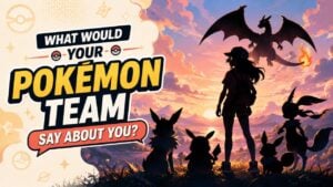 What Would Your Pokémon Team Say About You?
