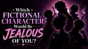 Which Fictional Character Would Be Jealous Of You?