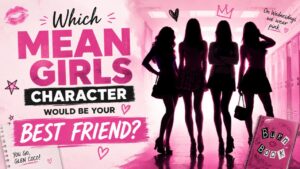 Which Mean Girls Character Would Be Your Best Friend?