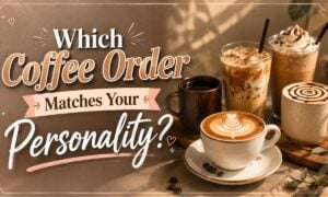 Which Coffee Order Matches Your Personality?