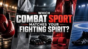 Which Combat Sport Matches Your Fighting Spirit?