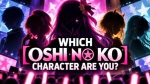 Which Oshi no Ko Character Are You?