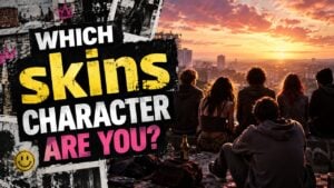 Which Skins Character Are You?