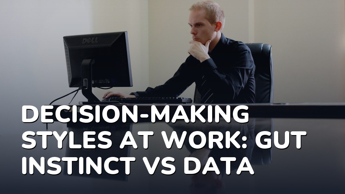 Decision-Making Styles at Work: Gut Instinct vs Data